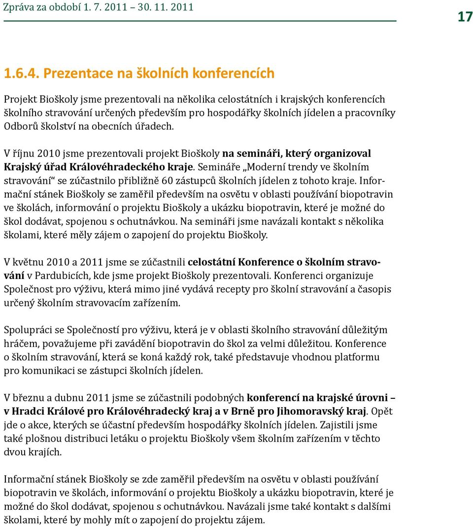 pracovníky Odborů školství na obecních úřadech. V říjnu 2010 jsme prezentovali projekt Bioškoly na semináři, který organizoval Krajský úřad Královéhradeckého kraje.