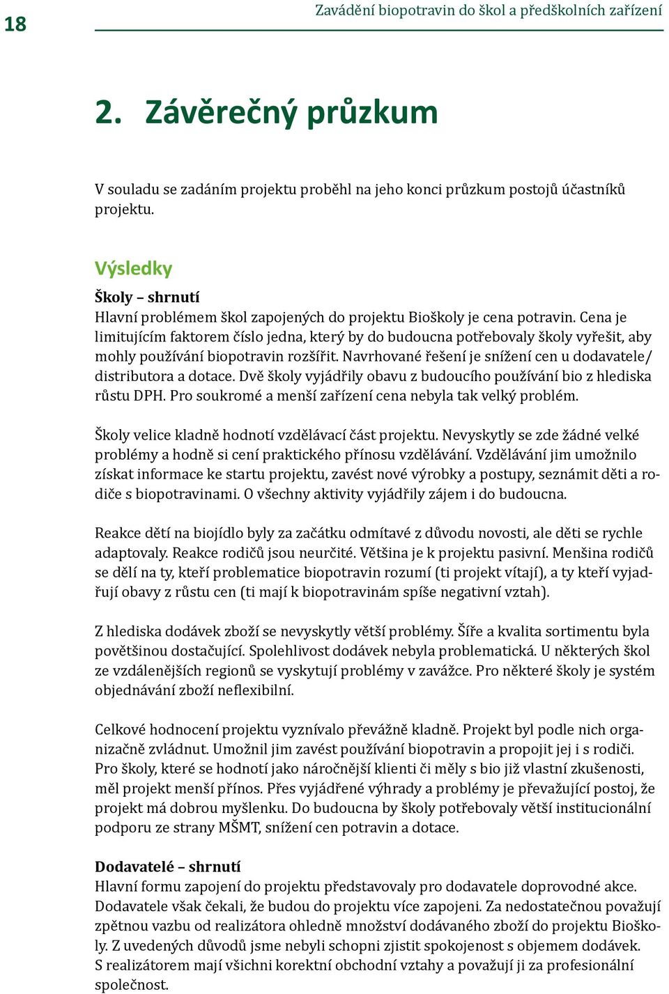 Cena je limitujícím faktorem číslo jedna, který by do budoucna potřebovaly školy vyřešit, aby mohly používání biopotravin rozšířit.