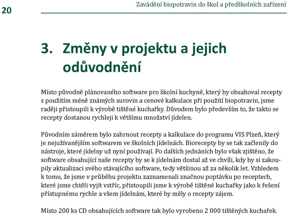 raději přistoupili k výrobě tištěné kuchařky. Důvodem bylo především to, že takto se recepty dostanou rychleji k většímu množství jídelen.