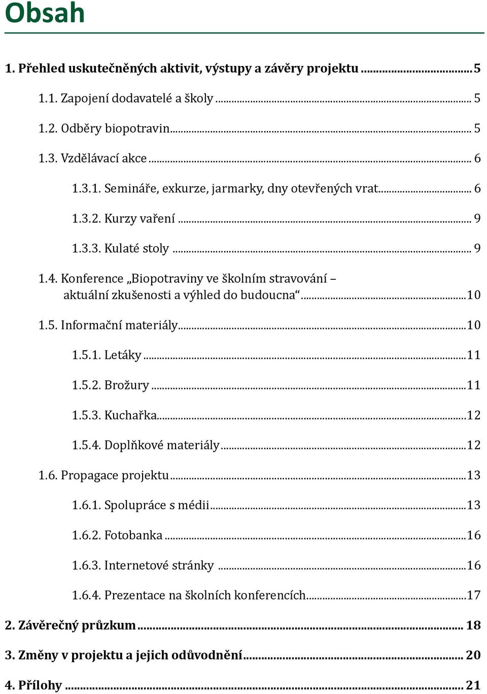 ..11 1.5.2. Brožury...11 1.5.3. Kuchařka...12 1.5.4. Doplňkové materiály...12 1.6. Propagace projektu...13 1.6.1. Spolupráce s médii...13 1.6.2. Fotobanka...16 1.6.3. Internetové stránky.