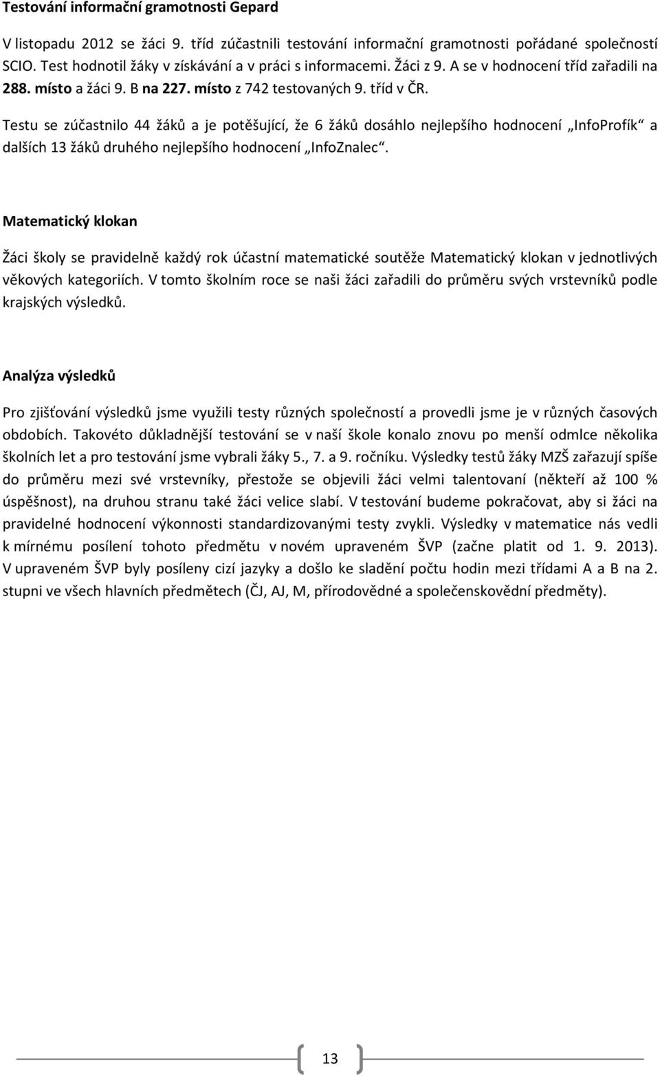 Testu se zúčastnilo 44 žáků a je potěšující, že 6 žáků dosáhlo nejlepšího hodnocení InfoProfík a dalších 13 žáků druhého nejlepšího hodnocení InfoZnalec.