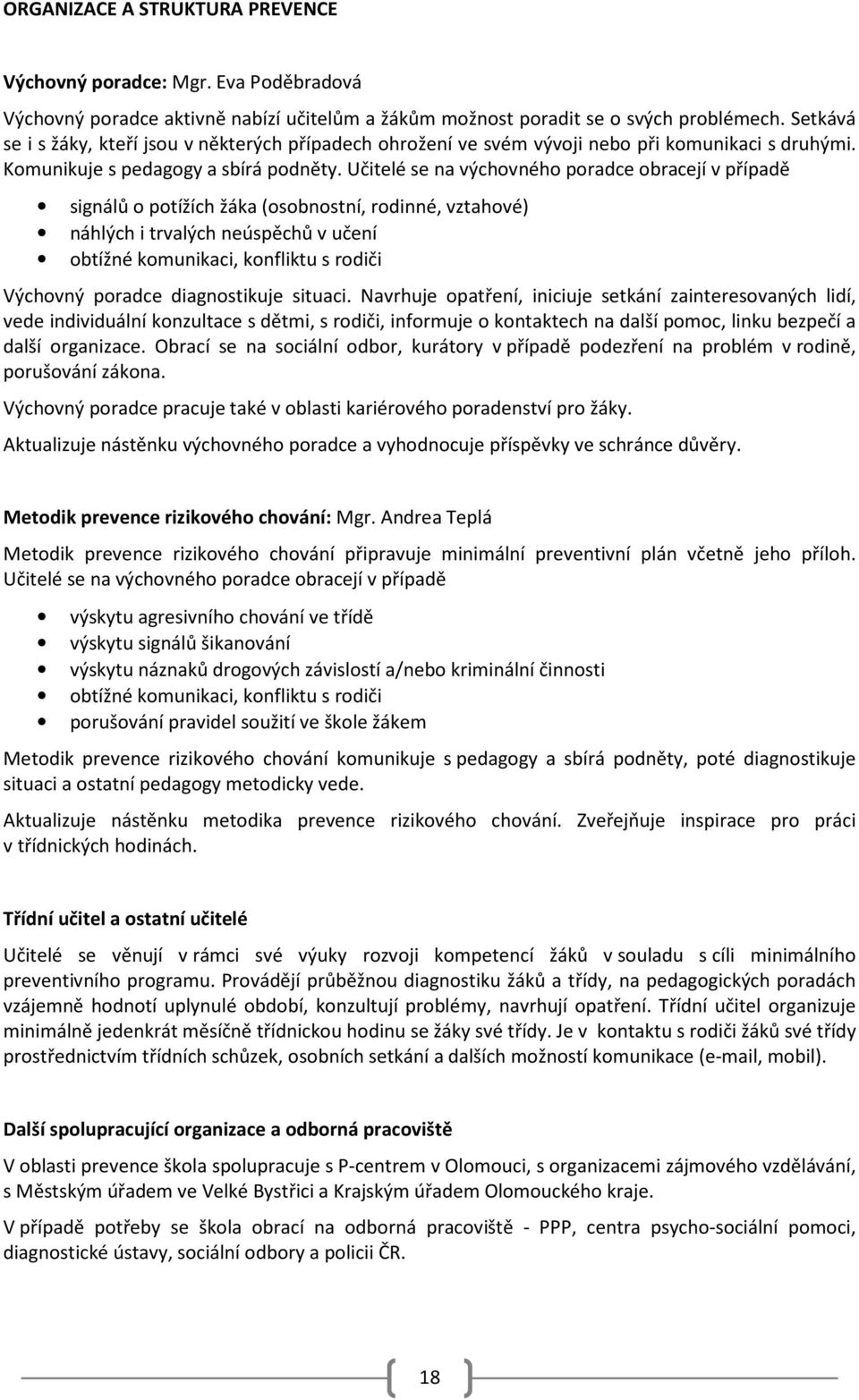 Učitelé se na výchovného poradce obracejí v případě signálů o potížích žáka (osobnostní, rodinné, vztahové) náhlých i trvalých neúspěchů v učení obtížné komunikaci, konfliktu s rodiči Výchovný