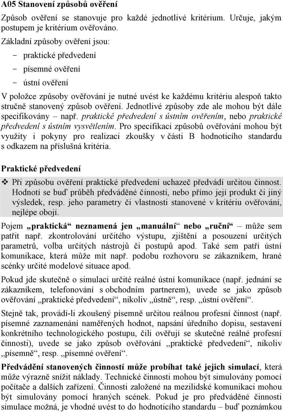 Jednotlivé způsoby zde ale mohou být dále specifikovány např. praktické předvedení s ústním ověřením, nebo praktické předvedení s ústním vysvětlením.