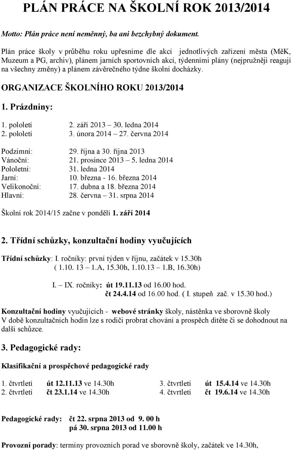 plánem závěrečného týdne školní docházky. ORGANIZACE ŠKOLNÍHO ROKU 2013/2014 1. Prázdniny: 1. pololetí 2. září 2013 30. ledna 2014 2. pololetí 3. února 2014 27. června 2014 Podzimní: 29. října a 30.