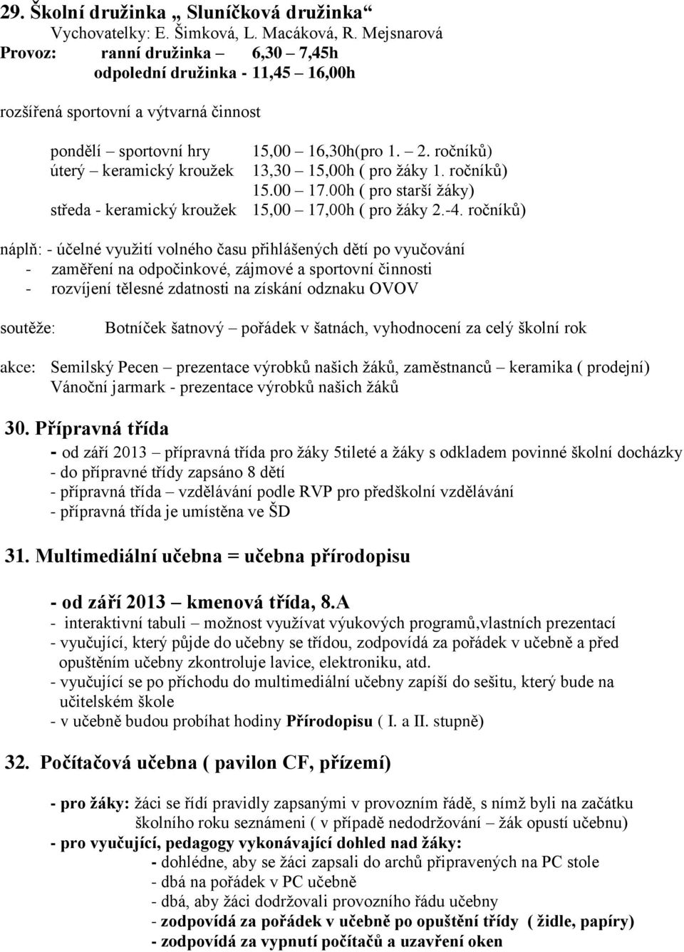 ročníků) úterý keramický kroužek 13,30 15,00h ( pro žáky 1. ročníků) 15.00 17.00h ( pro starší žáky) středa - keramický kroužek 15,00 17,00h ( pro žáky 2.-4.