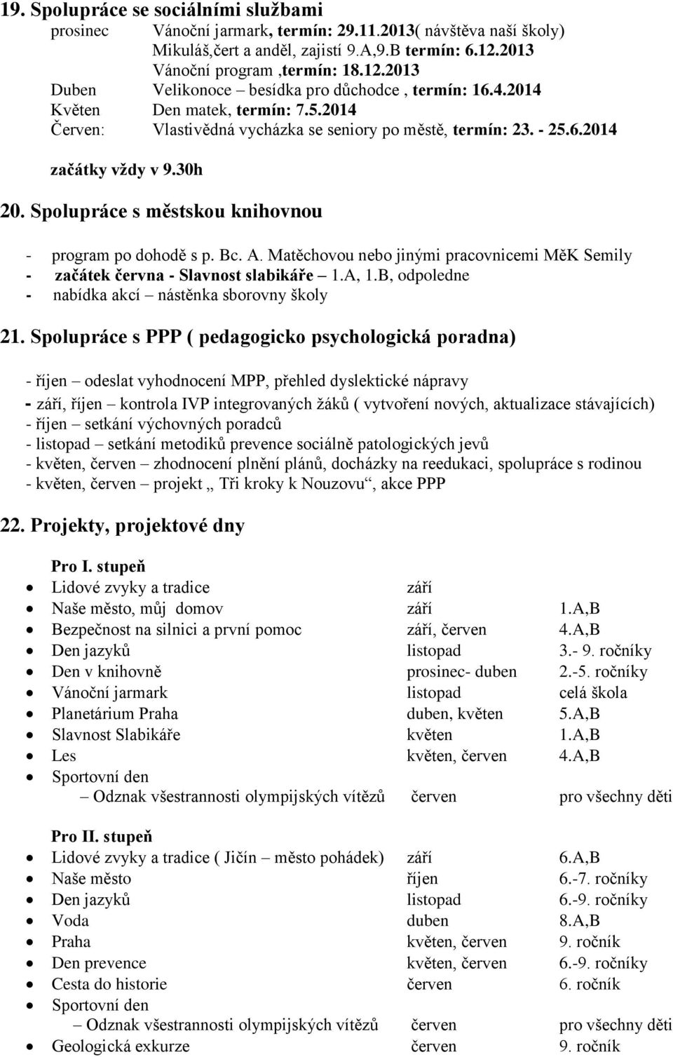 6.2014 začátky vždy v 9.30h 20. Spolupráce s městskou knihovnou - program po dohodě s p. Bc. A. Matěchovou nebo jinými pracovnicemi MěK Semily - začátek června - Slavnost slabikáře 1.A, 1.