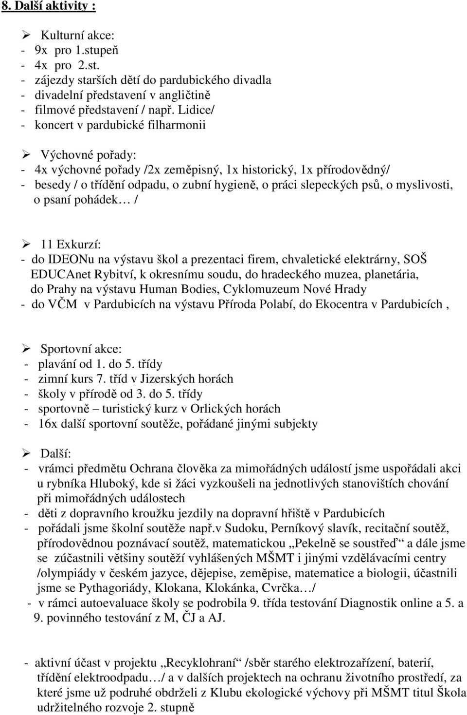 myslivosti, o psaní pohádek / 11 Exkurzí: - do IDEONu na výstavu škol a prezentaci firem, chvaletické elektrárny, SOŠ EDUCAnet Rybitví, k okresnímu soudu, do hradeckého muzea, planetária, do Prahy na