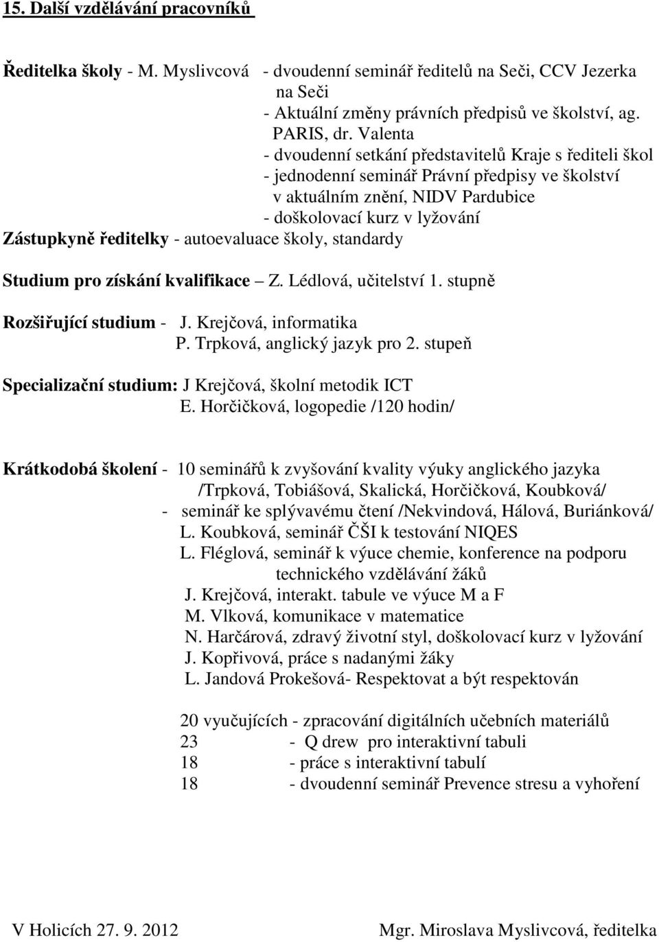 autoevaluace školy, standardy Studium pro získání kvalifikace Z. Lédlová, učitelství 1. stupně Rozšiřující studium - J. Krejčová, informatika P. Trpková, anglický jazyk pro 2.