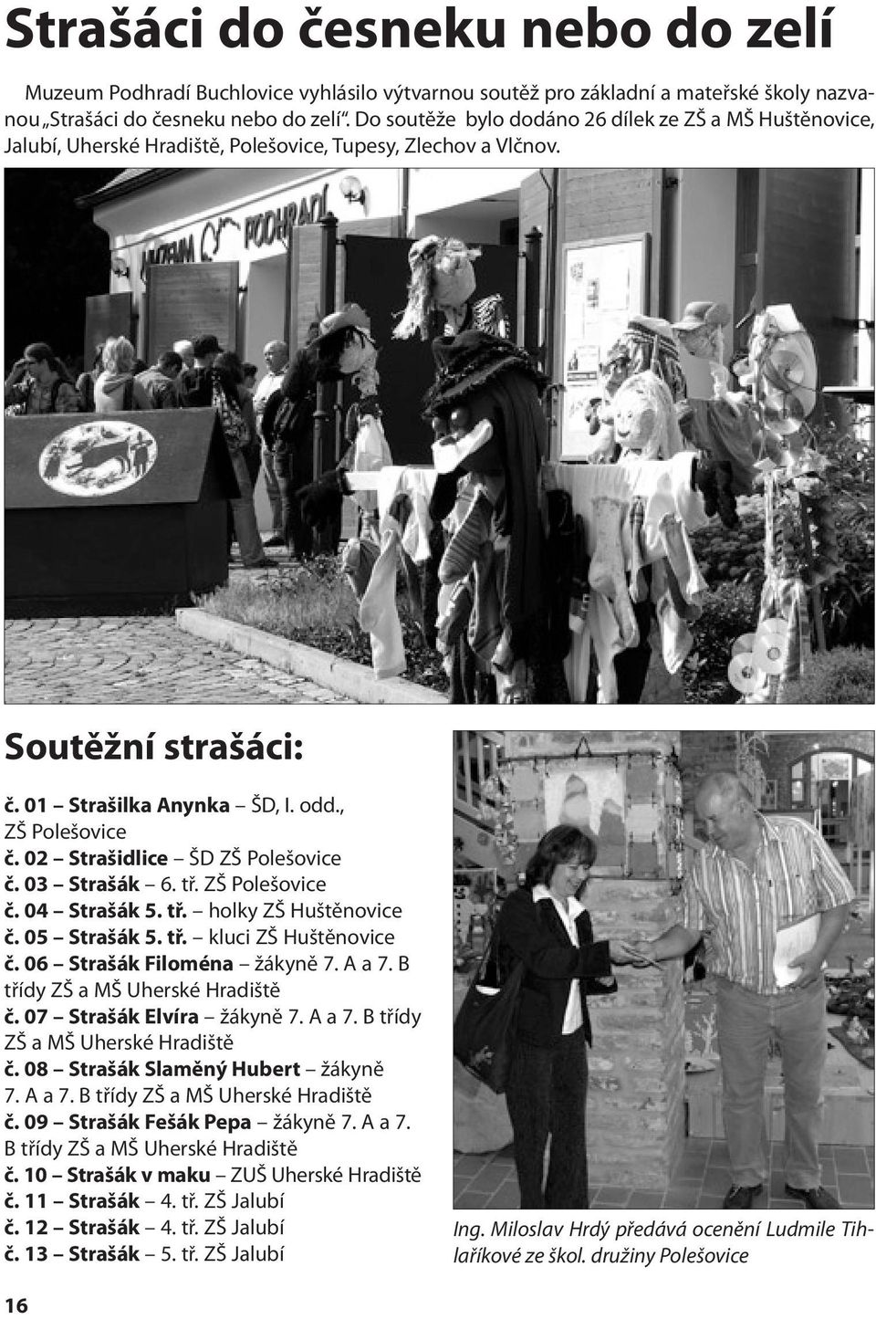 02 Strašidlice ŠD ZŠ Polešovice č. 03 Strašák 6. tř. ZŠ Polešovice č. 04 Strašák 5. tř. holky ZŠ Huštěnovice č. 05 Strašák 5. tř. kluci ZŠ Huštěnovice č. 06 Strašák Filoména žákyně 7. A a 7.