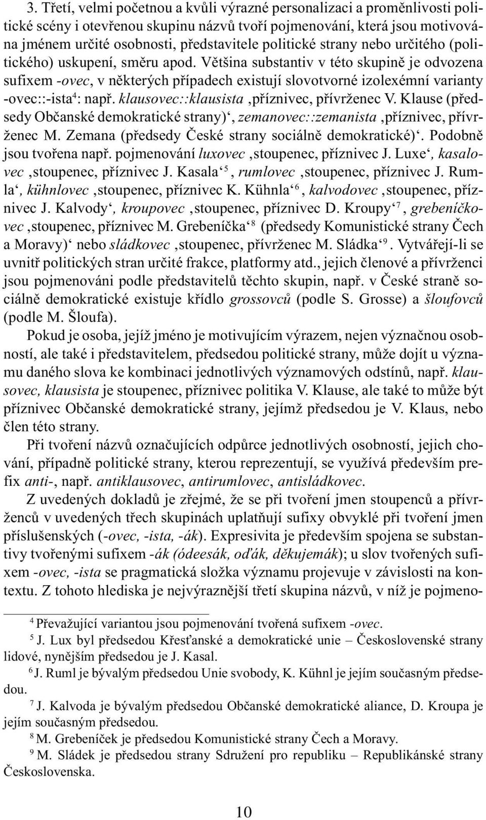 Vìtšina substantiv v této skupinì je odvozena sufixem -ovec, v nìkterých pøípadech existují slovotvorné izolexémní varianty -ovec::-ista 4 : napø. klausovec::klausista pøíznivec, pøívrženec V.