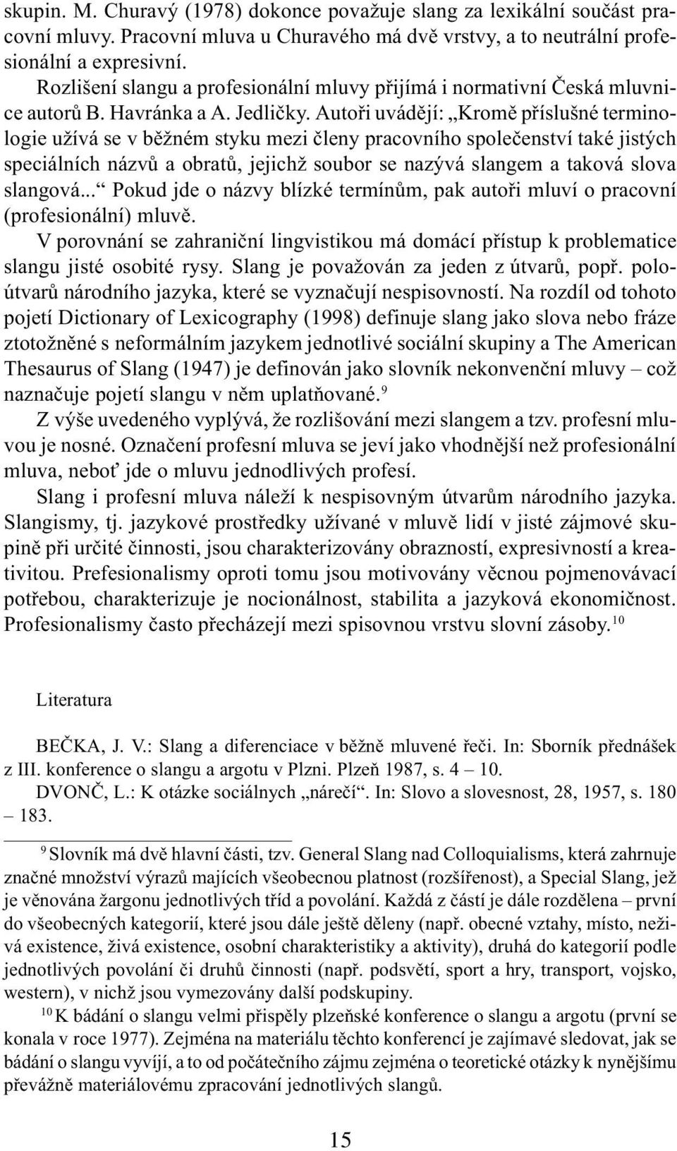 Autoøi uvádìjí: Kromì pøíslušné terminologie užívá se v bìžném styku mezi èleny pracovního spoleèenství také jistých speciálních názvù a obratù, jejichž soubor se nazývá slangem a taková slova