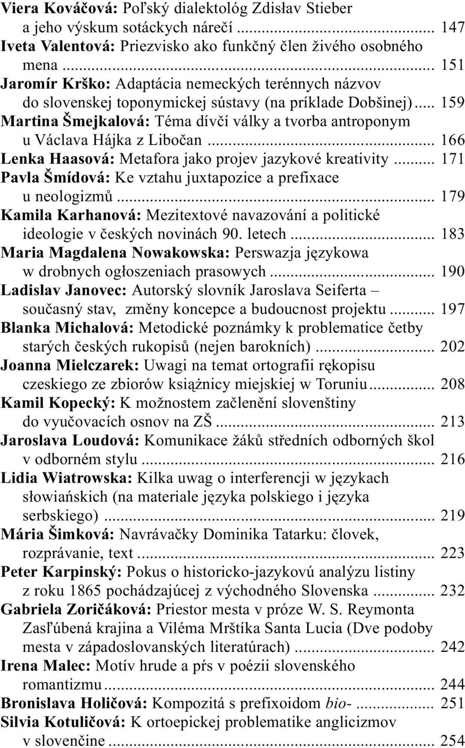 .. 159 Martina Šmejkalová: Téma dívèí války a tvorba antroponym u Václava Hájka z Liboèan... 166 Lenka Haasová: Metafora jako projev jazykové kreativity.