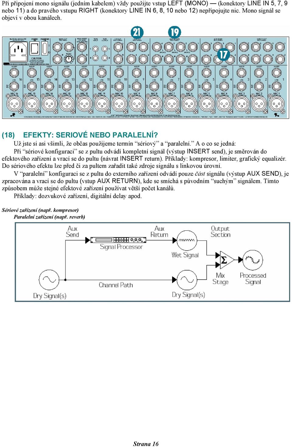 A o co se jedná: Při sériové konfiguraci se z pultu odvádí kompletní signál (výstup INSERT send), je směrován do efektového zařízení a vrací se do pultu (návrat INSERT return).