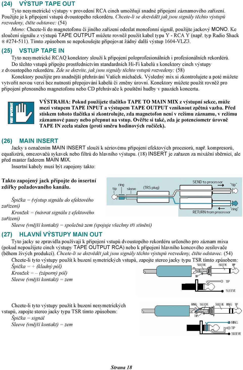 Ke sloučení signálu z výstupů TAPE OUTPUT můžete rovněž použít kabel typu Y - RCA Y (např. typ Radio Shack #274-511). Tímto způsobem se nepokoušejte připojovat žádný další výstup 1604-VLZ3.