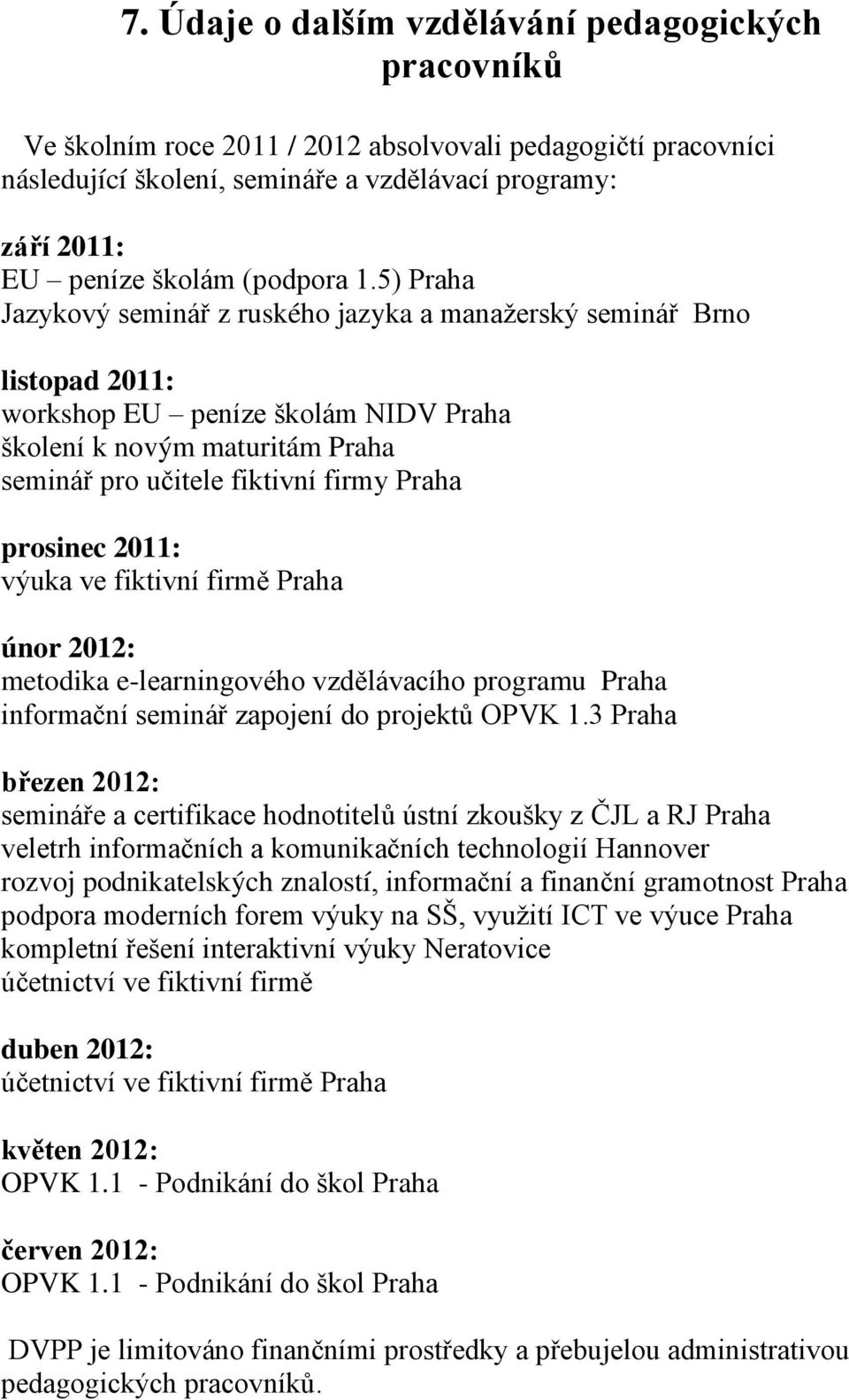 5) Praha Jazykový seminář z ruského jazyka a manažerský seminář Brno listopad 2011: workshop EU peníze školám NIDV Praha školení k novým maturitám Praha seminář pro učitele fiktivní firmy Praha