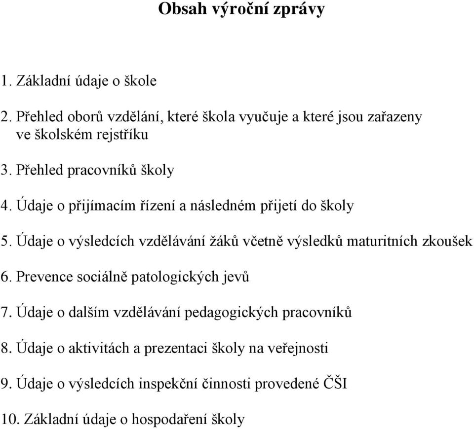 Údaje o přijímacím řízení a následném přijetí do školy 5. Údaje o výsledcích vzdělávání žáků včetně výsledků maturitních zkoušek 6.