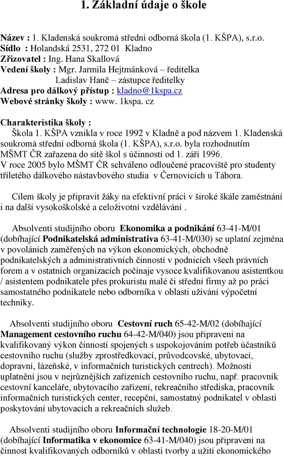 KŠPA vznikla v roce 1992 v Kladně a pod názvem 1. Kladenská soukromá střední odborná škola (1. KŠPA), s.r.o. byla rozhodnutím MŠMT ČR zařazena do sítě škol s účinností od 1. září 1996.