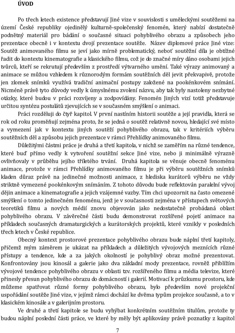 Název diplomové práce Jiné vize: Soutěž animovaného filmu se jeví jako mírně problematický, neboť soutěžní díla je obtížné řadit do kontextu kinematografie a klasického filmu, což je do značné míry