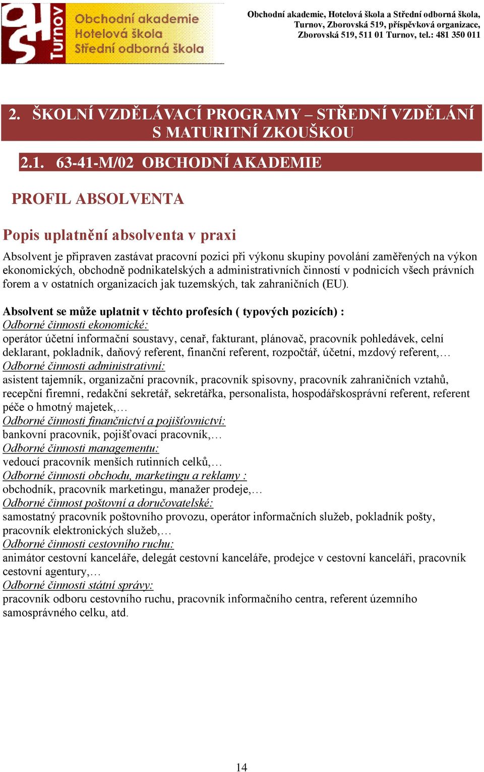 obchodně podnikatelských a administrativních činností v podnicích všech právních forem a v ostatních organizacích jak tuzemských, tak zahraničních (EU).