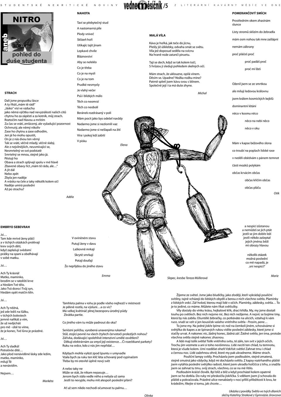 vrátí, věčně mladý, věčně slabý, Ale z nejsilnějších, neusmívající se, Nesmrtelný ve své podstatě Smrtelný se mnou, stejně jako já.