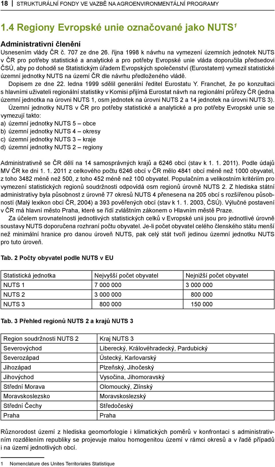 Evropských společenství (Eurostatem) vymezil statistické územní jednotky NUTS na území ČR dle návrhu předloženého vládě. Dopisem ze dne 22. ledna 1999 sdělil generální ředitel Eurostatu Y.