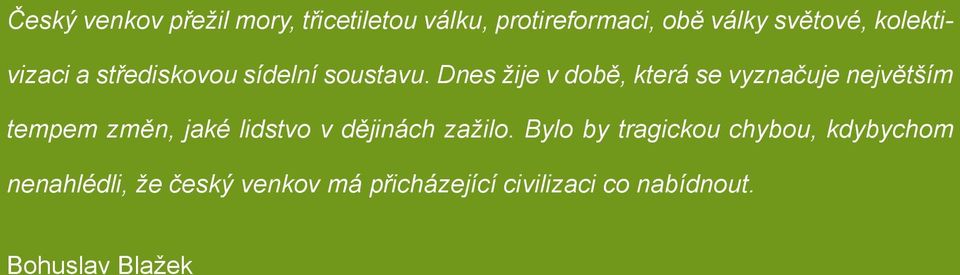 Dnes žije v době, která se vyznačuje největším tempem změn, jaké lidstvo v dějinách