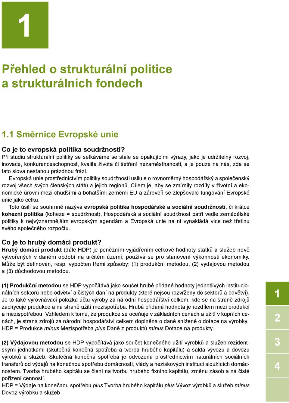 zda se tato slova nestanou prázdnou frází. Evropská unie prostřednictvím politiky soudržnosti usiluje o rovnoměrný hospodářský a společenský rozvoj všech svých členských států a jejich regionů.