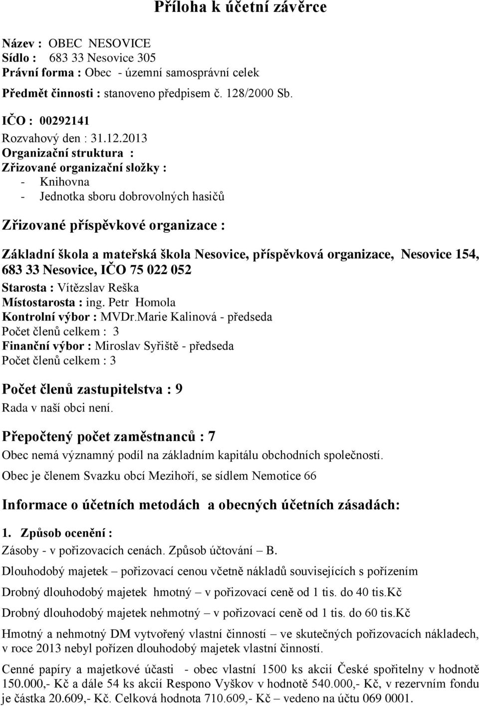 2013 Organizační struktura : Zřizované organizační složky : - Knihovna - Jednotka sboru dobrovolných hasičů Zřizované příspěvkové organizace : Základní škola a mateřská škola Nesovice, příspěvková