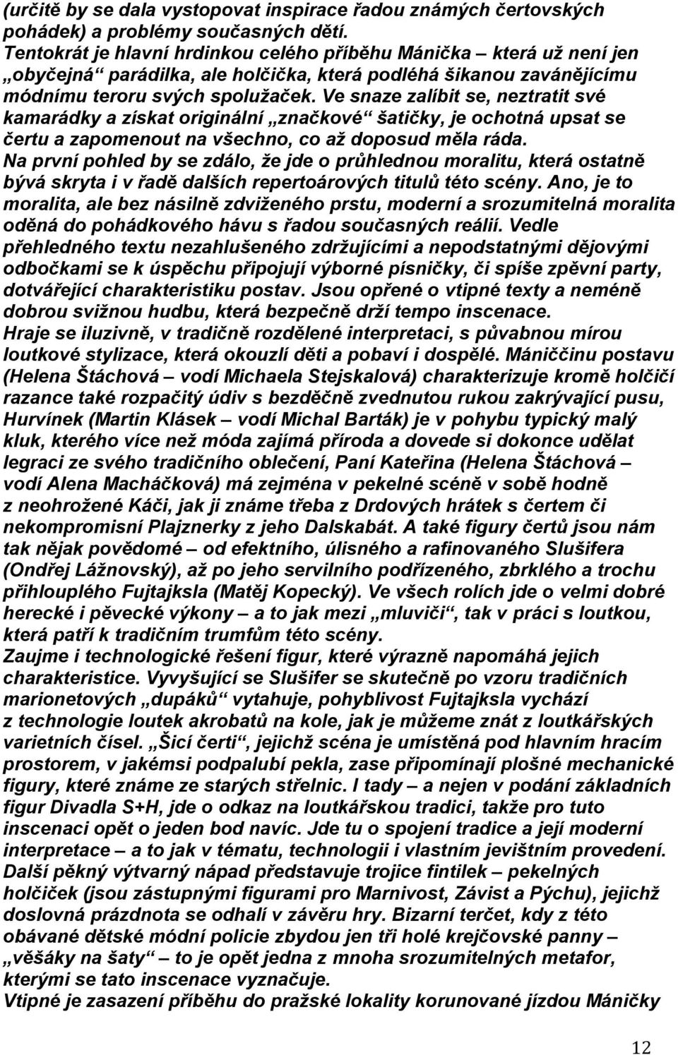 Ve snaze zalíbit se, neztratit své kamarádky a získat originální značkové šatičky, je ochotná upsat se čertu a zapomenout na všechno, co až doposud měla ráda.