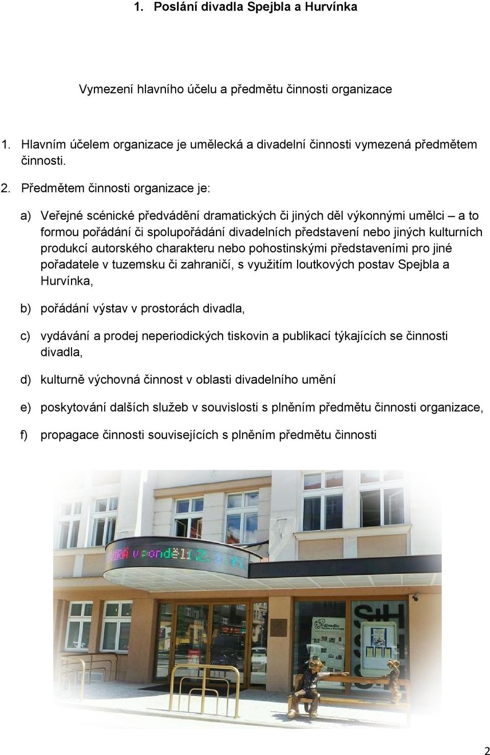 produkcí autorského charakteru nebo pohostinskými představeními pro jiné pořadatele v tuzemsku či zahraničí, s využitím loutkových postav Spejbla a Hurvínka, b) pořádání výstav v prostorách divadla,