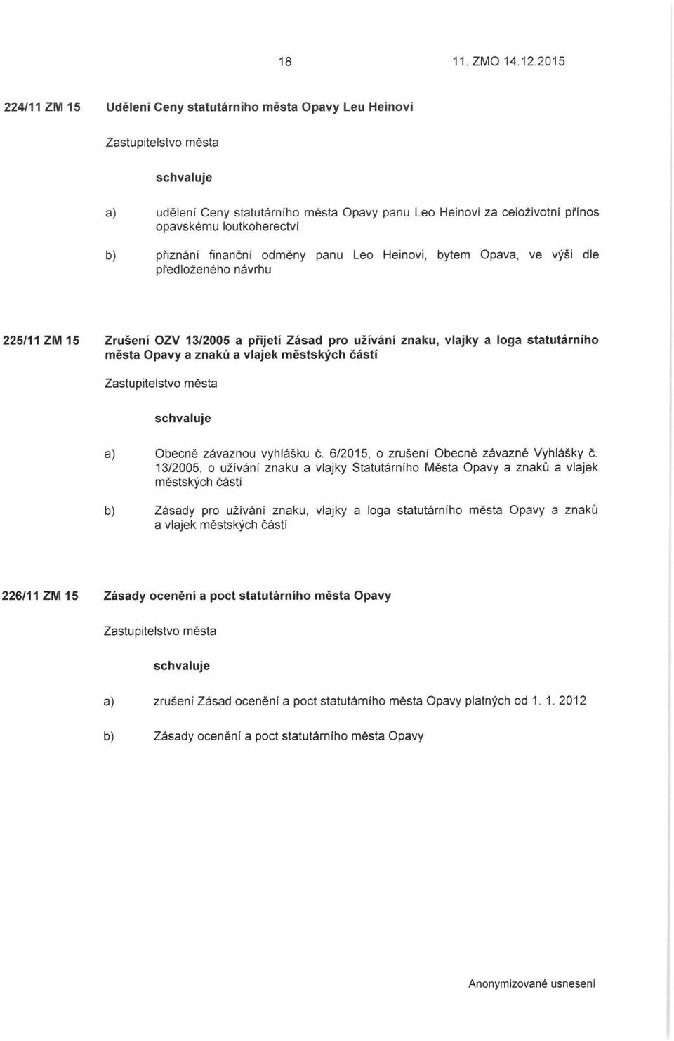 odměny panu Leo Heinovi, bytem Opava, ve výši dle předloženého návrhu 225/11 ZM 15 Zrušení OZV 13/2005 a přijetí Zásad pro užívání znaku, vlajky a loga statutárního města Opavy a znaků a vlajek