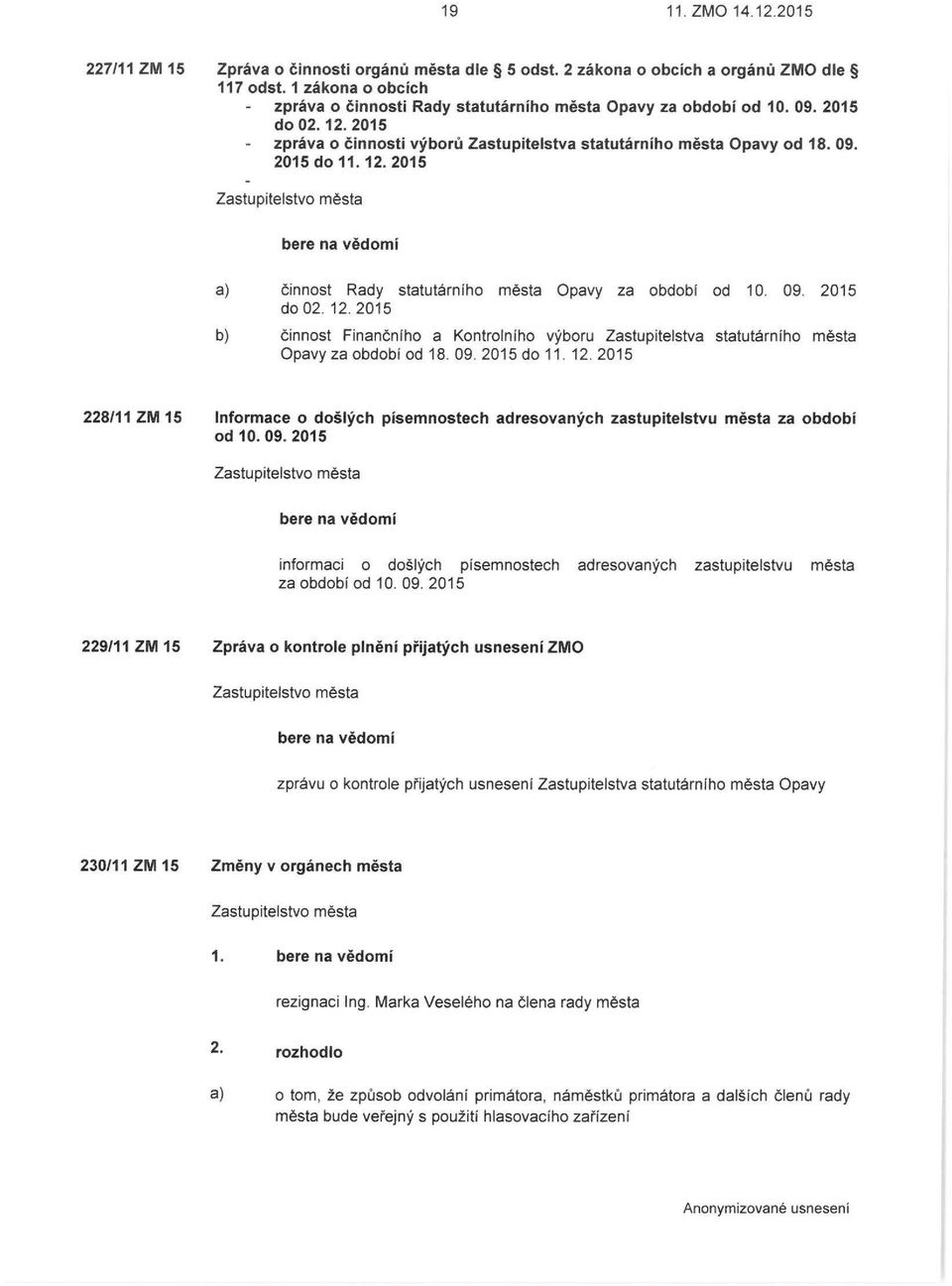 09. 2015 do 02. 12. 2015 b) činnost Finančního a Kontrolního výboru Zastupitelstva statutárního města Opavy za období od 18. 09. 2015 do 11. 12. 2015 228/11 ZM 15 Informace o došlých písemnostech adresovaných zastupitelstvu města za období od 10.