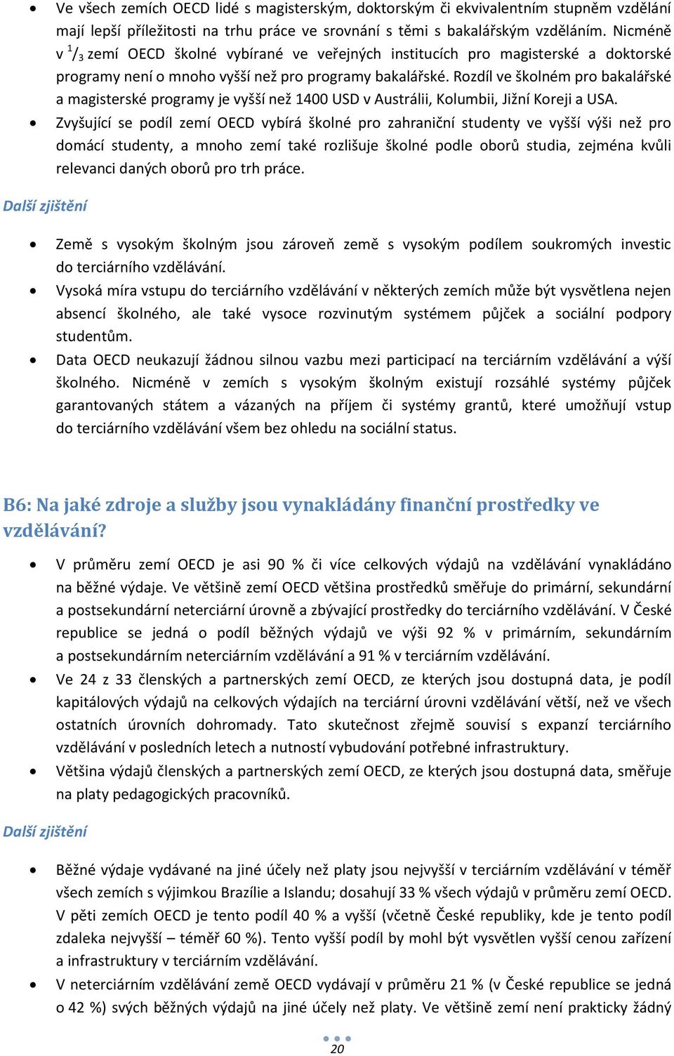 Rozdíl ve školném pro bakalářské a magisterské programy je vyšší než 1400 USD v Austrálii, Kolumbii, Jižní Koreji a USA.