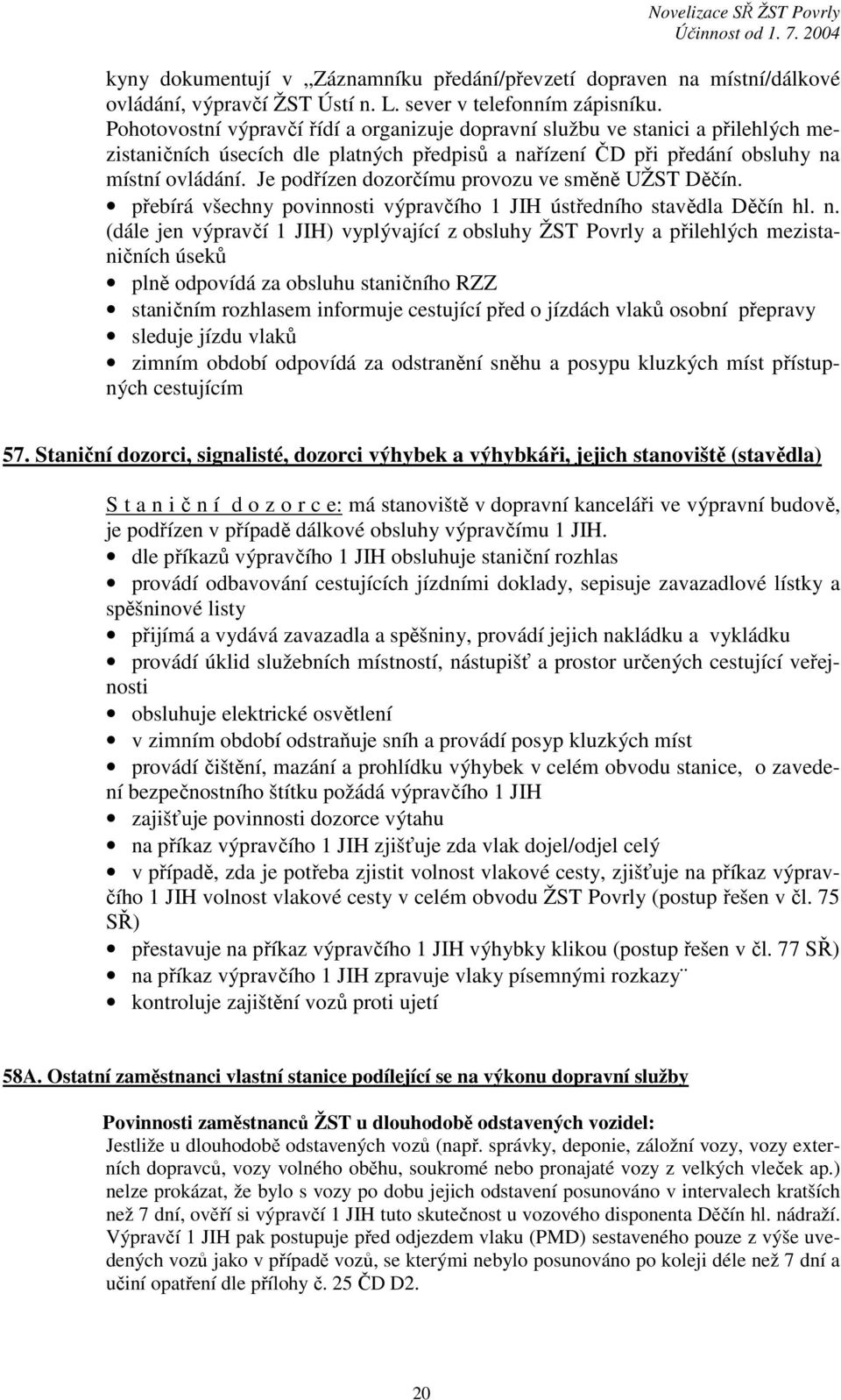 Je podřízen dozorčímu provozu ve směně UŽST Děčín. přebírá všechny povinnosti výpravčího 1 JIH ústředního stavědla Děčín hl. n.