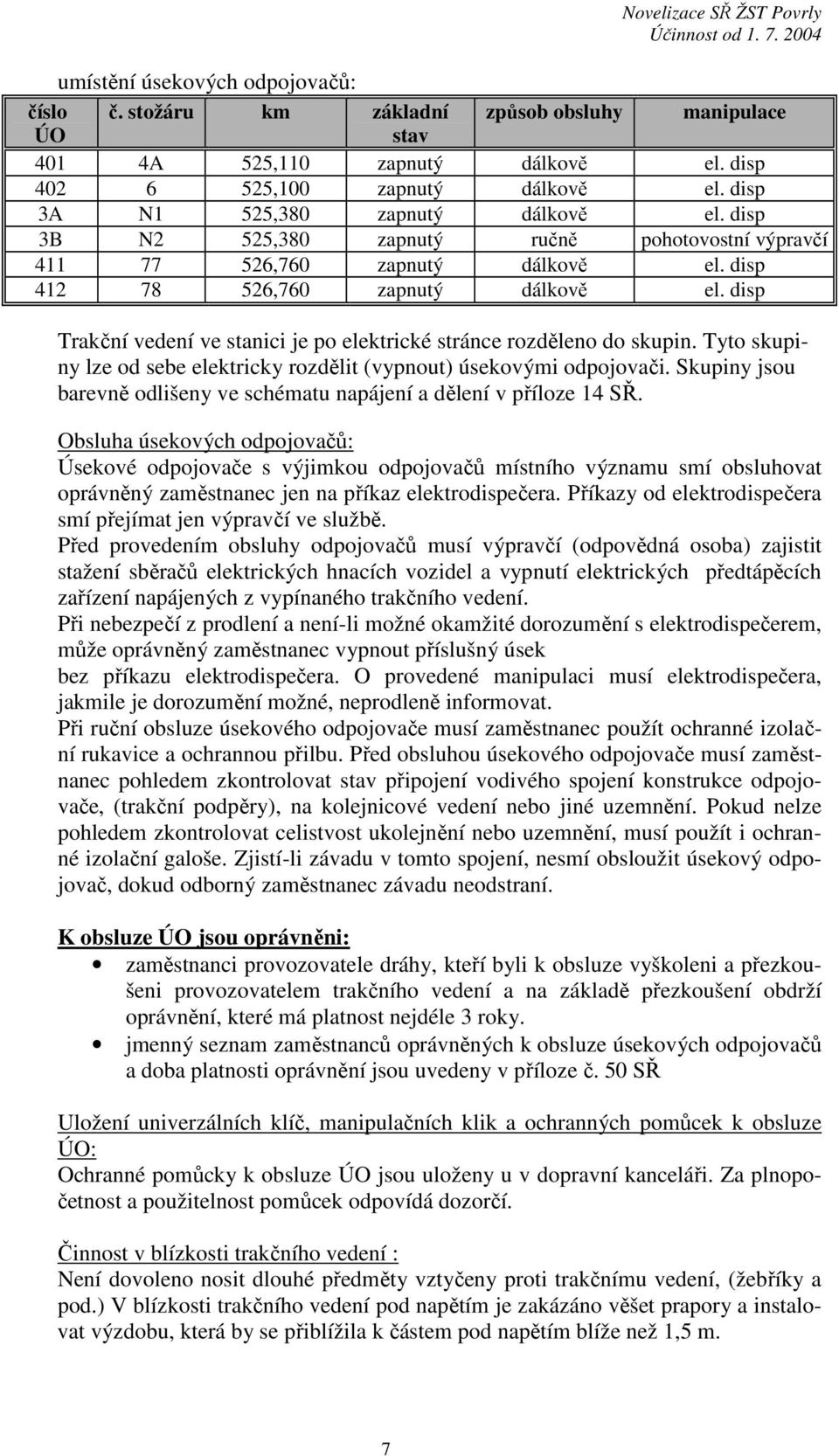 disp Trakční vedení ve stanici je po elektrické stránce rozděleno do skupin. Tyto skupiny lze od sebe elektricky rozdělit (vypnout) úsekovými odpojovači.