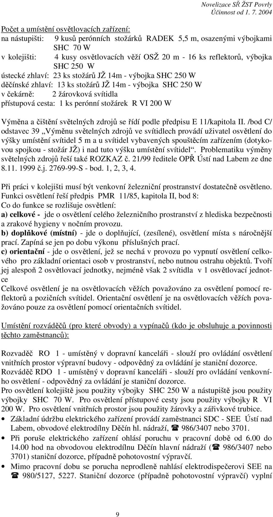 VI 200 W Výměna a čištění světelných zdrojů se řídí podle předpisu E 11/kapitola II.