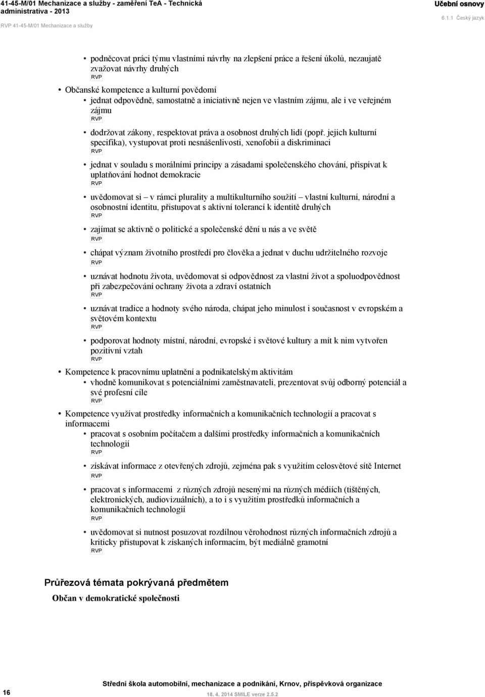 jejich kulturní specifika), vystupovat proti nesnášenlivosti, xenofobii a diskriminaci jednat v souladu s morálními principy a zásadami společenského chování, přispívat k uplatňování hodnot