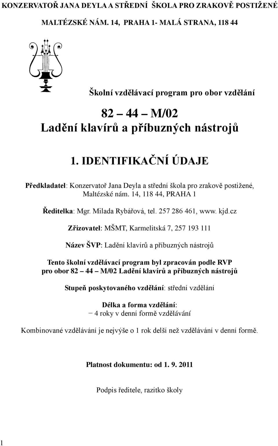 IDENTIFIKAČNÍ ÚDAJE Předkladatel: Konzervatoř Jana Deyla a střední škola pro zrakově postižené, Maltézské nám. 14, 118 44, PRAHA 1 Ředitelka: Mgr. Milada Rybářová, tel. 257 286 461, www. kjd.