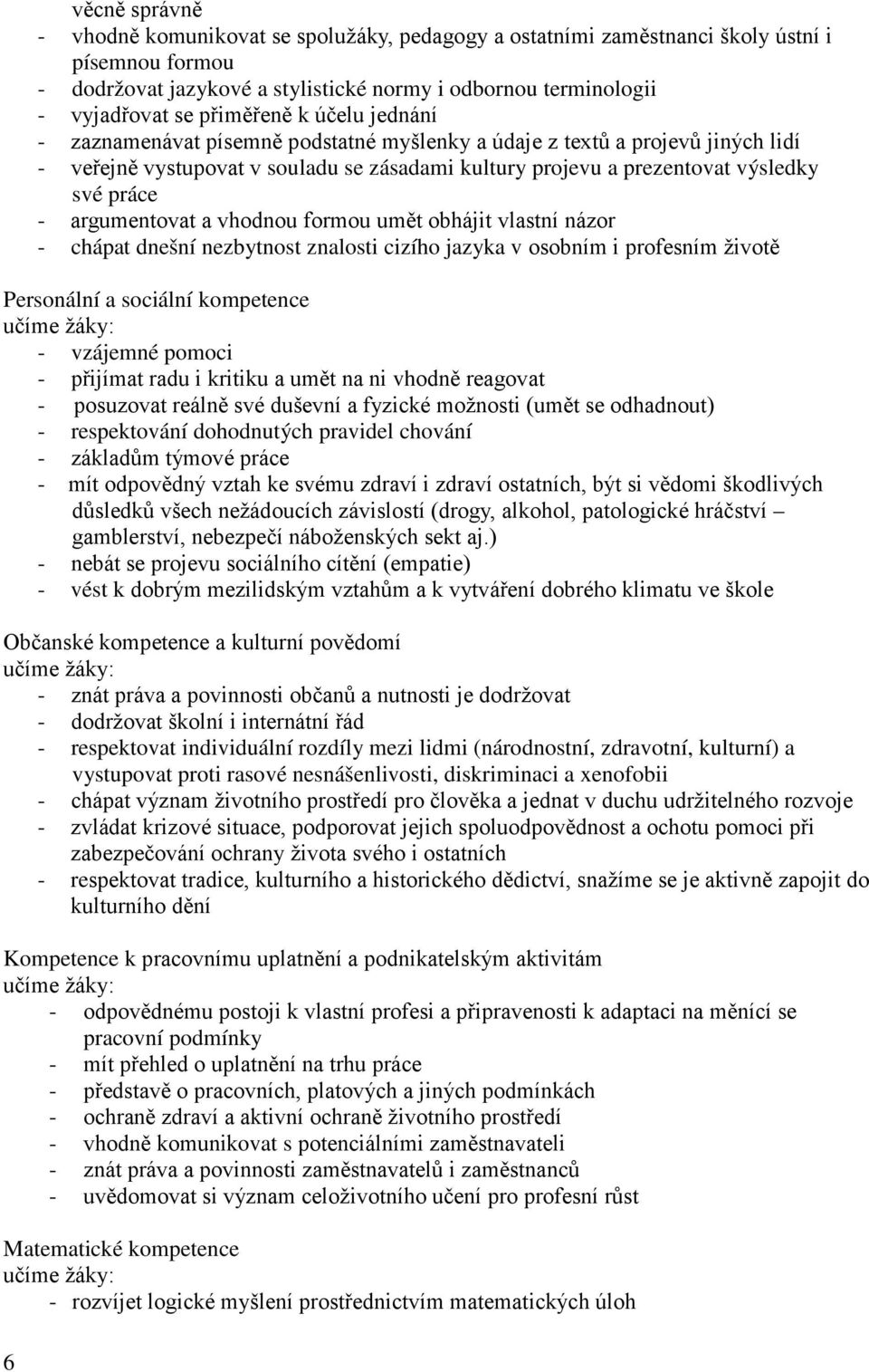 argumentovat a vhodnou formou umět obhájit vlastní názor - chápat dnešní nezbytnost znalosti cizího jazyka v osobním i profesním životě Personální a sociální kompetence učíme žáky: - vzájemné pomoci