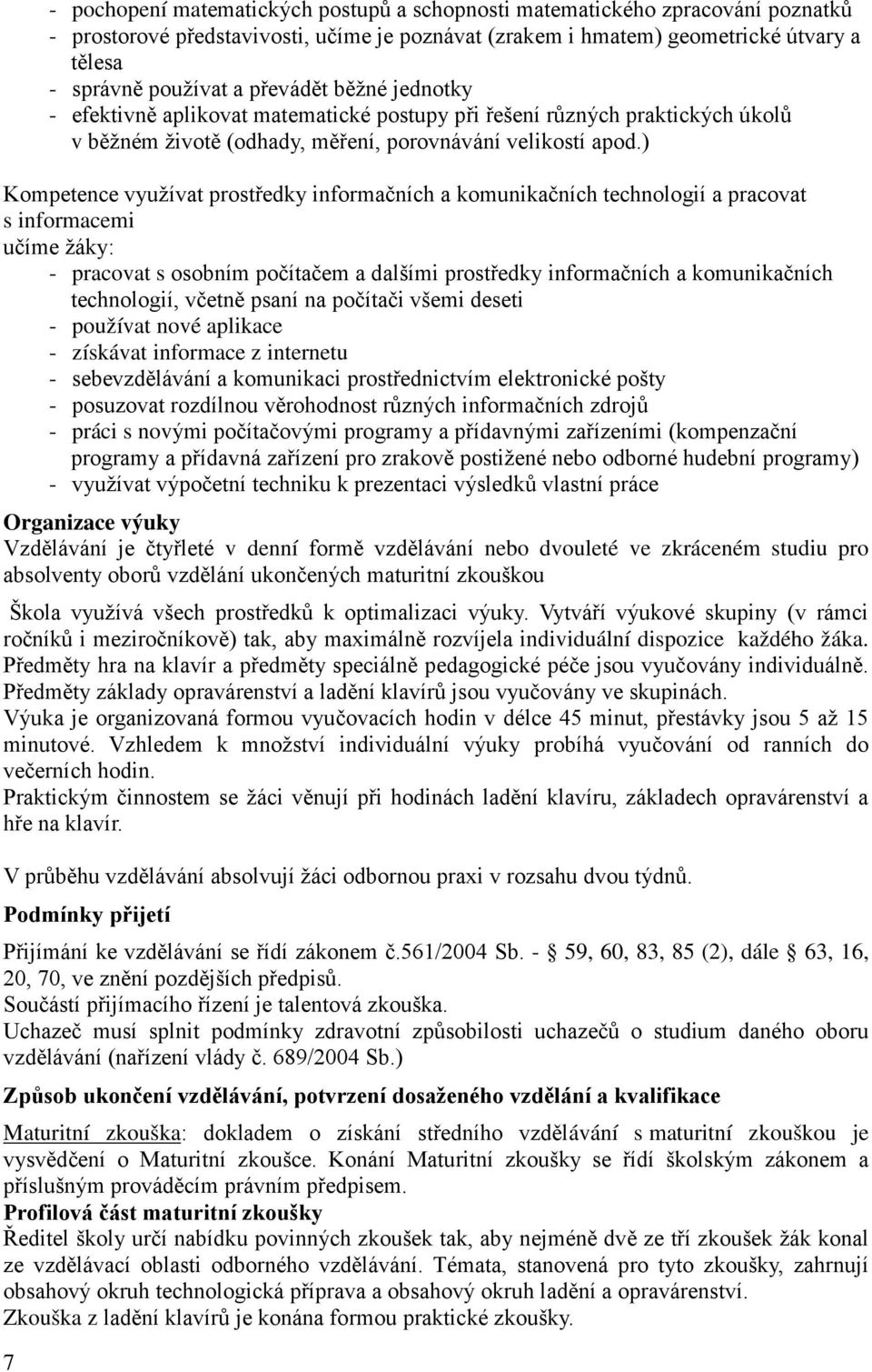 ) Kompetence využívat prostředky informačních a komunikačních technologií a pracovat s informacemi učíme žáky: - pracovat s osobním počítačem a dalšími prostředky informačních a komunikačních