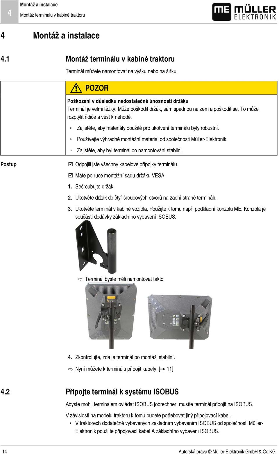 Zajistěte, aby materiály použité pro ukotvení terminálu byly robustní. Používejte výhradně montážní materiál od společnosti Müller-Elektronik. Zajistěte, aby byl terminál po namontování stabilní.