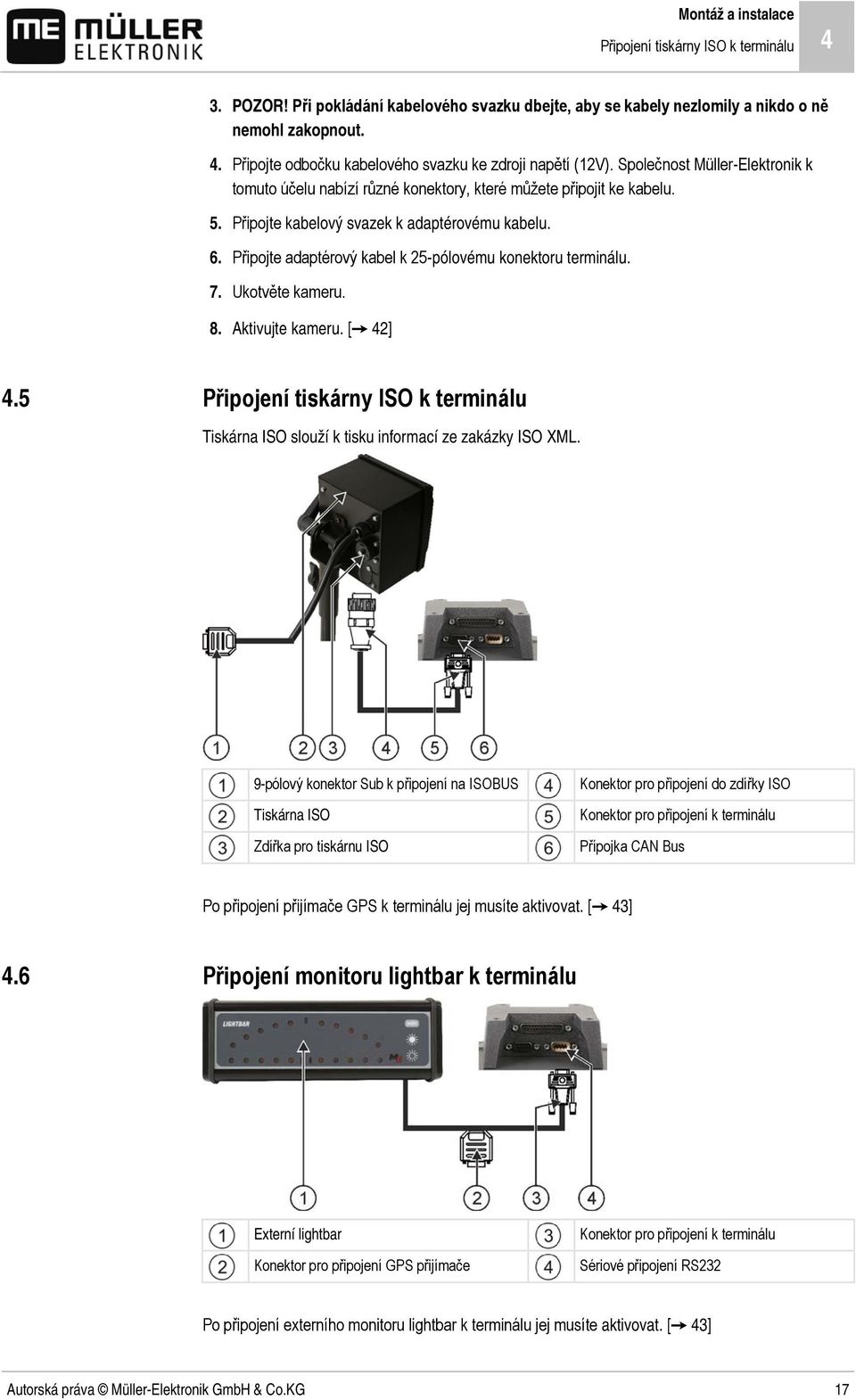 Připojte adaptérový kabel k 25-pólovému konektoru terminálu. 7. Ukotvěte kameru. 8. Aktivujte kameru. [ 42] 4.