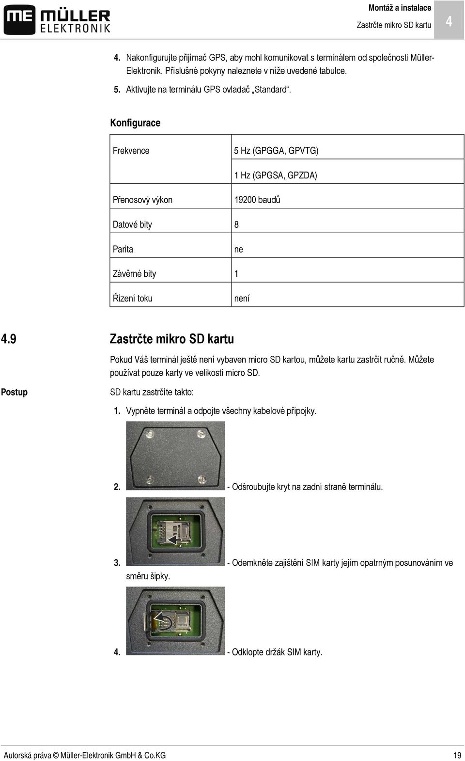 9 Zastrčte mikro SD kartu Pokud Váš terminál ještě není vybaven micro SD kartou, můžete kartu zastrčit ručně. Můžete používat pouze karty ve velikosti micro SD. SD kartu zastrčíte takto: 1.