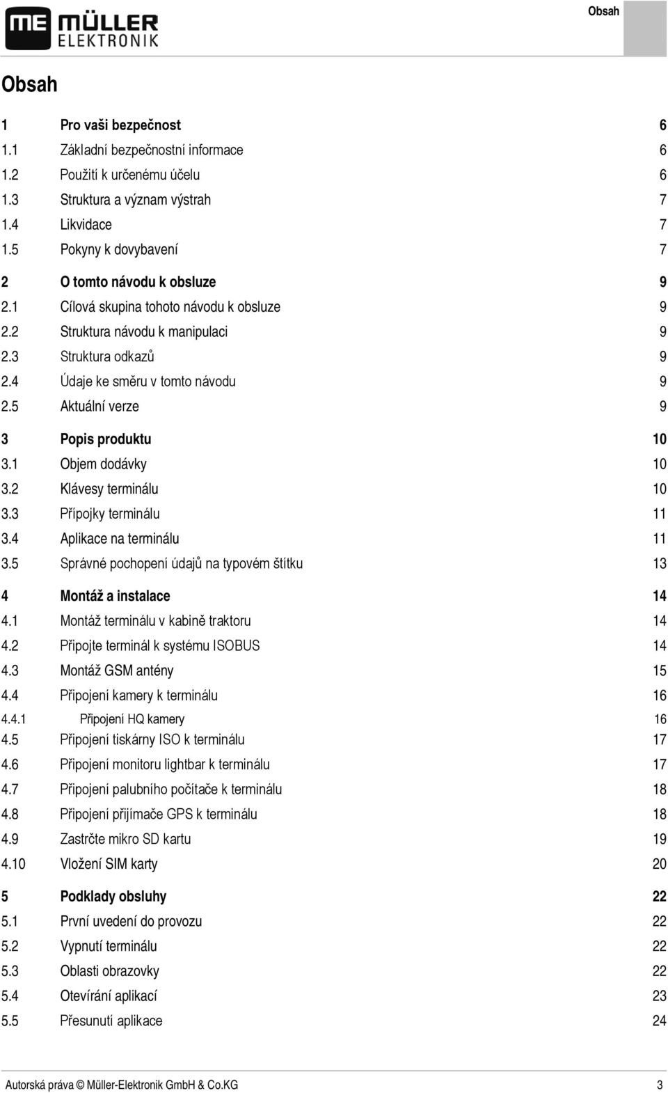 5 Aktuální verze 9 3 Popis produktu 10 3.1 Objem dodávky 10 3.2 Klávesy terminálu 10 3.3 Přípojky terminálu 11 3.4 Aplikace na terminálu 11 3.