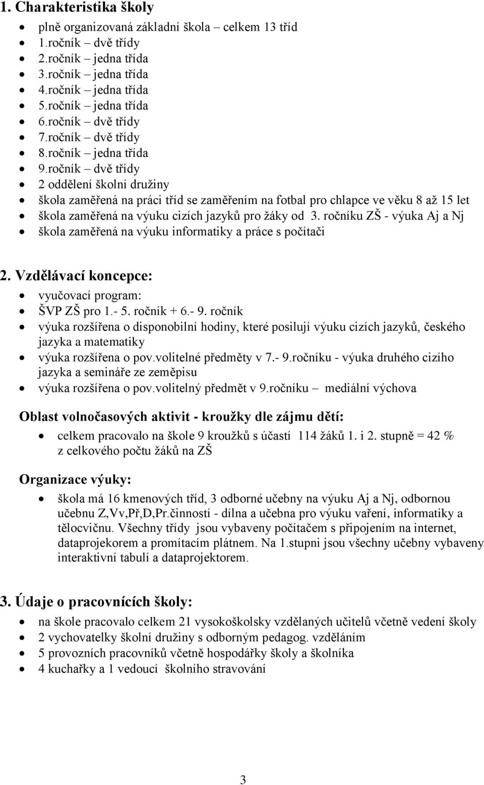 ročník dvě třídy 2 oddělení školní družiny škola zaměřená na práci tříd se zaměřením na fotbal pro chlapce ve věku 8 až 15 let škola zaměřená na výuku cizích jazyků pro žáky od 3.