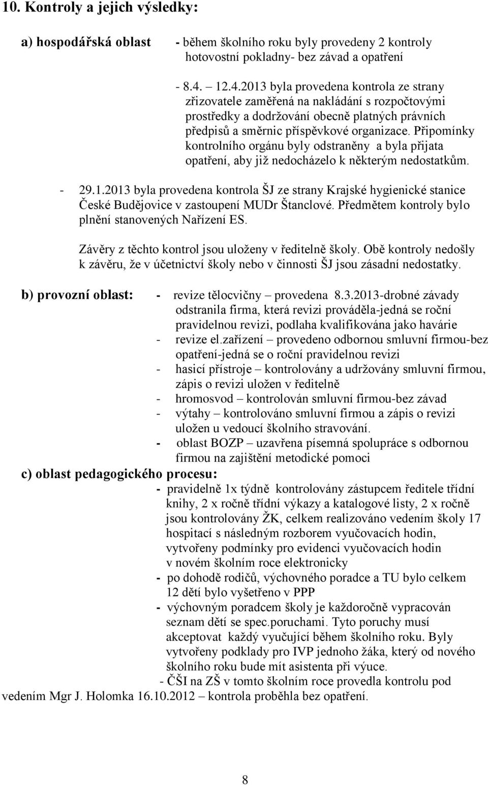 Připomínky kontrolního orgánu byly odstraněny a byla přijata opatření, aby již nedocházelo k některým nedostatkům. - 29.1.