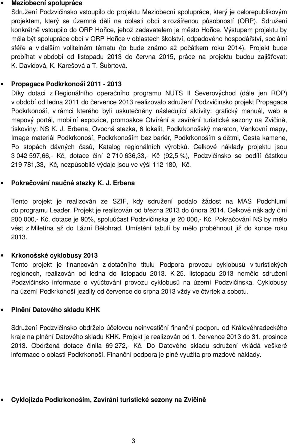 Výstupem projektu by měla být spolupráce obcí v ORP Hořice v oblastech školství, odpadového hospodářství, sociální sféře a v dalším volitelném tématu (to bude známo až počátkem roku 2014).