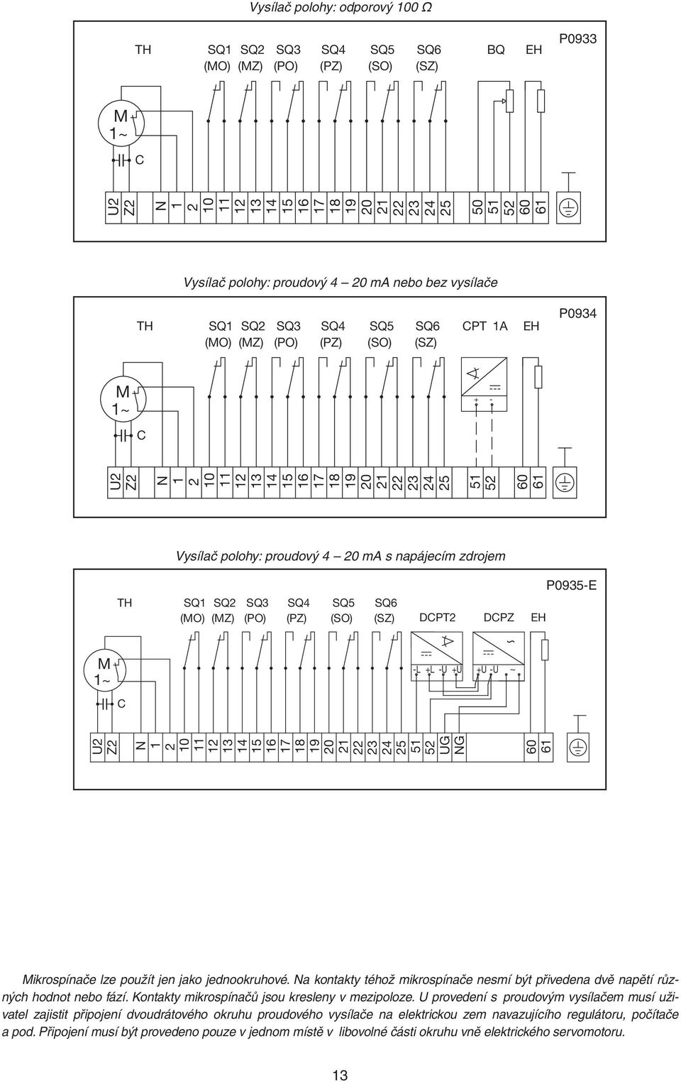 60 61 Vysílač polohy: proudový 4 20 ma s napájecím zdrojem TH SQ1 SQ2 SQ3 SQ4 SQ5 (MO) (MZ) (PO) (PZ) (SO) SQ6 (SZ) DCPT2 DCPZ EH P0935-E P0935-E ~ M 1~ -L +L -U +U +U -U ~ C U2 Z2 N 1 2 10 11 12 13