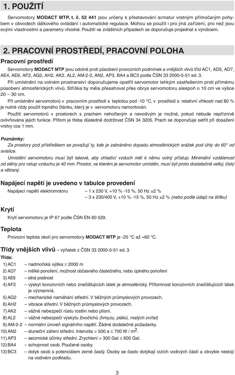 PRACOVNÍ PROSTŘEDÍ, PRACOVNÍ POLOHA Pracovní prostředí Servomotory MODACT MTP jsou odolné proti působení provozních podmínek a vnějších vlivů tříd AC1, AD5, AD7, AE4, AE6, AF2, AG2, AH2, AK2, AL2,