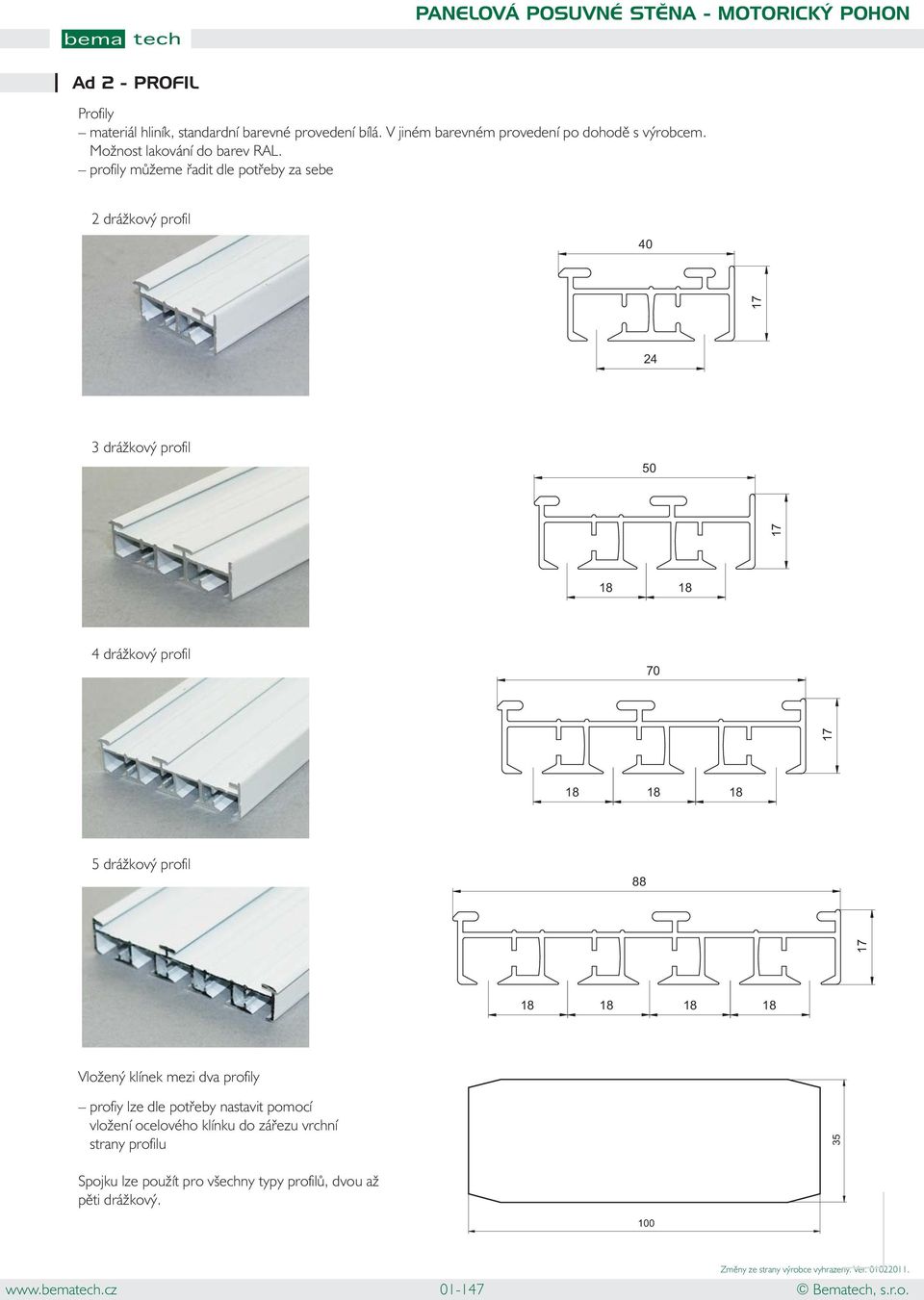 profily můžeme řadit dle potřeby za sebe drážkový profil 40 17 4 3 drážkový profil 50 17 18 18 4 drážkový profil 70 17 18 18 18 5 drážkový